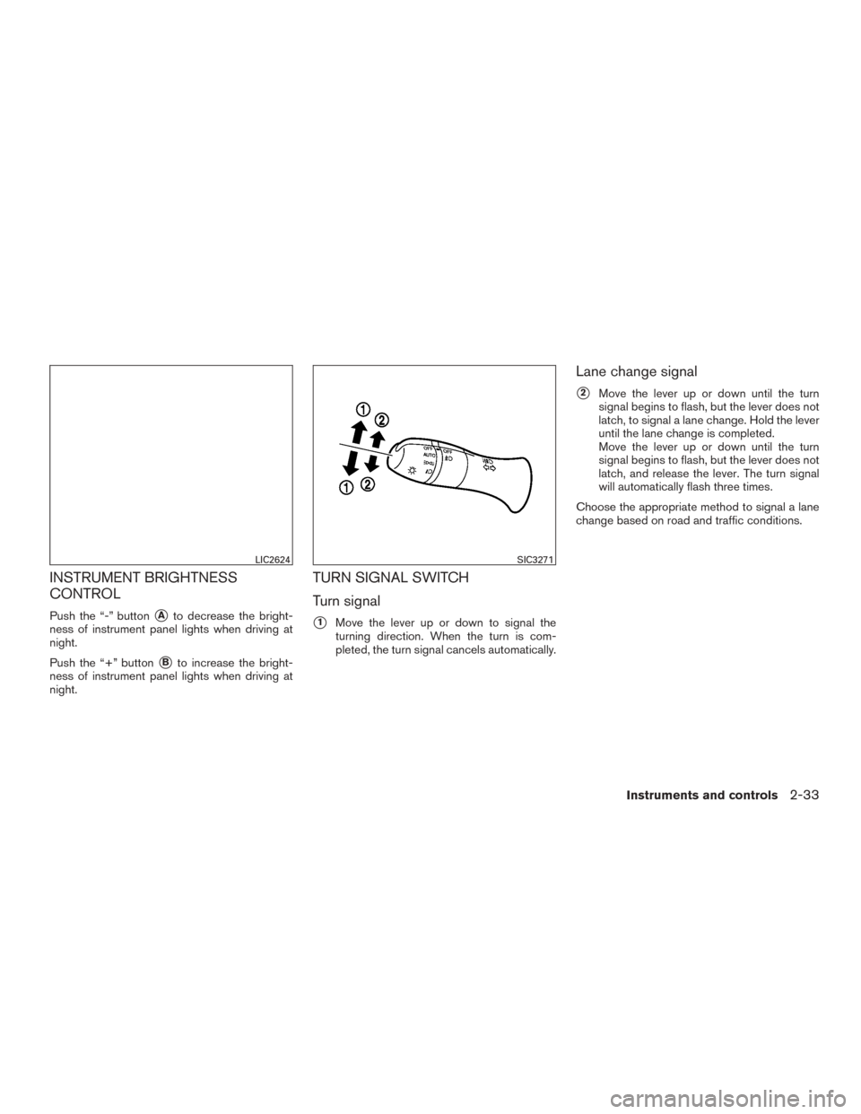 NISSAN MURANO 2015 3.G Owners Manual INSTRUMENT BRIGHTNESS
CONTROL
Push the “-” buttonAto decrease the bright-
ness of instrument panel lights when driving at
night.
Push the “+” button
Bto increase the bright-
ness of instrume