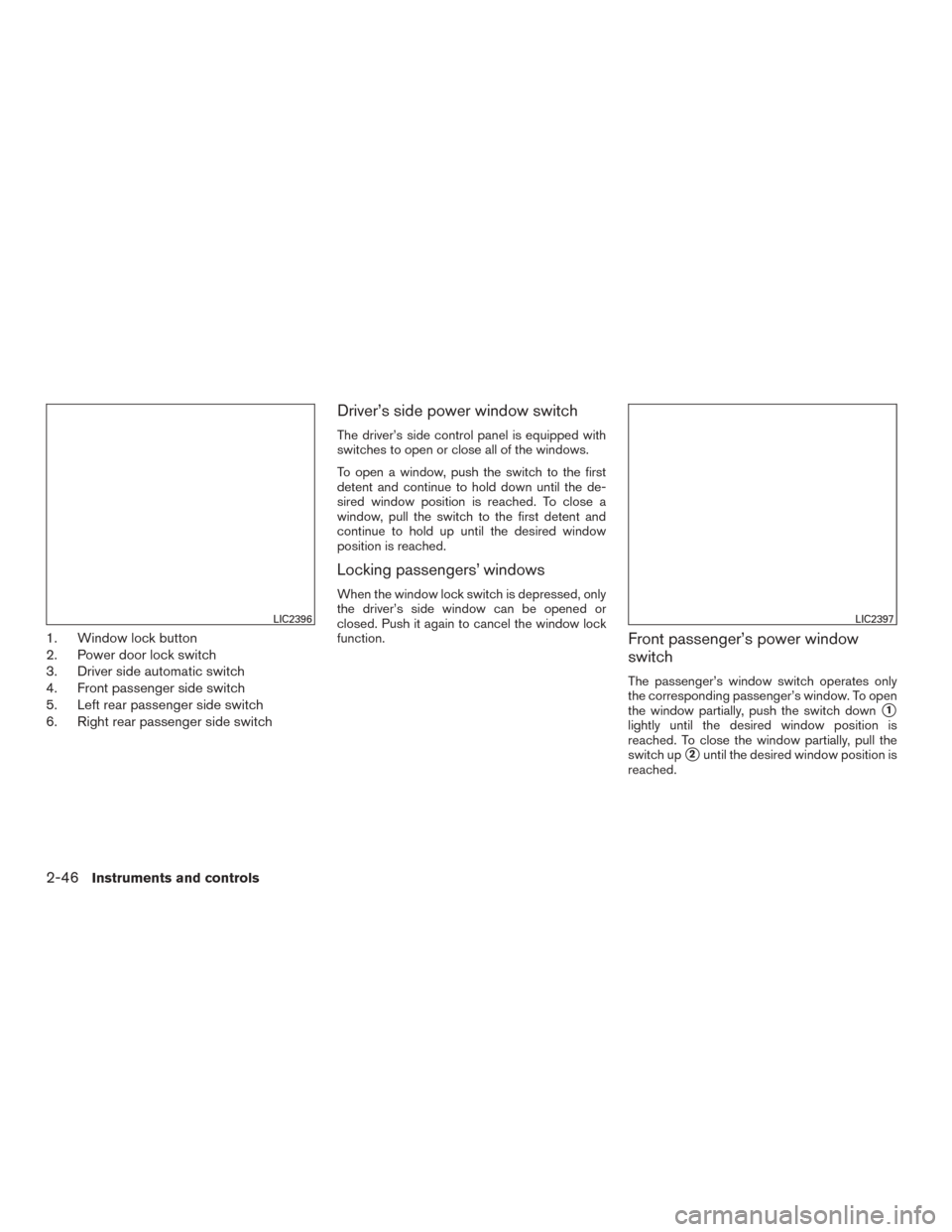 NISSAN MURANO 2015 3.G Owners Manual 1. Window lock button
2. Power door lock switch
3. Driver side automatic switch
4. Front passenger side switch
5. Left rear passenger side switch
6. Right rear passenger side switch
Driver’s side po