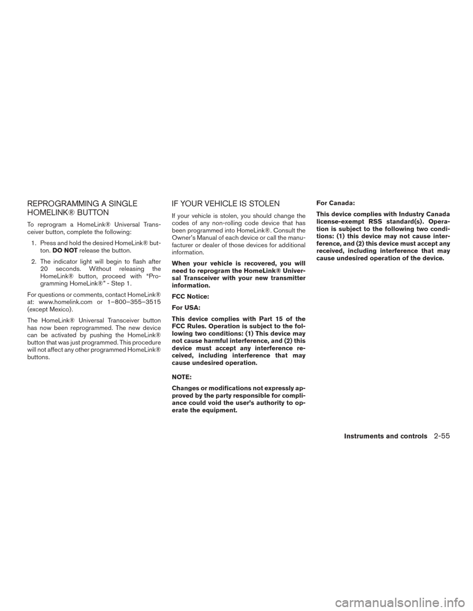 NISSAN MURANO 2015 3.G Owners Manual REPROGRAMMING A SINGLE
HOMELINK® BUTTON
To reprogram a HomeLink® Universal Trans-
ceiver button, complete the following:1. Press and hold the desired HomeLink® but- ton. DO NOT release the button.
