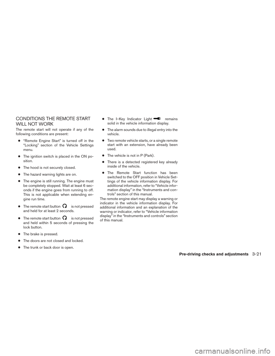 NISSAN MURANO 2015 3.G Owners Manual CONDITIONS THE REMOTE START
WILL NOT WORK
The remote start will not operate if any of the
following conditions are present:● “Remote Engine Start” is turned off in the
“Locking” section of t