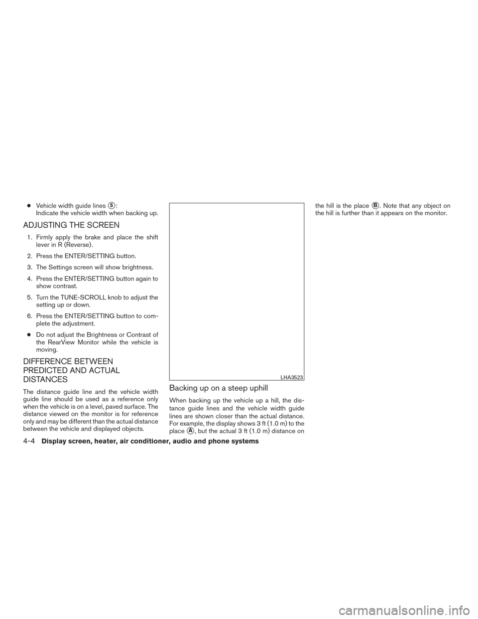 NISSAN MURANO 2015 3.G Owners Manual ●Vehicle width guide lines5:
Indicate the vehicle width when backing up.
ADJUSTING THE SCREEN
1. Firmly apply the brake and place the shift lever in R (Reverse) .
2. Press the ENTER/SETTING button.