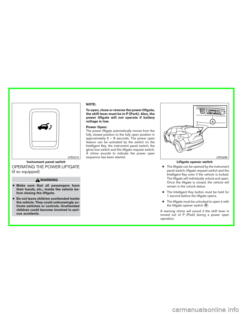 NISSAN MURANO 2015 3.G Owners Manual OPERATING THE POWER LIFTGATE
(if so equipped)
WARNING
●Make sure that all passengers have
their hands, etc., inside the vehicle be-
fore closing the liftgate.
●Do not leave children unattended ins