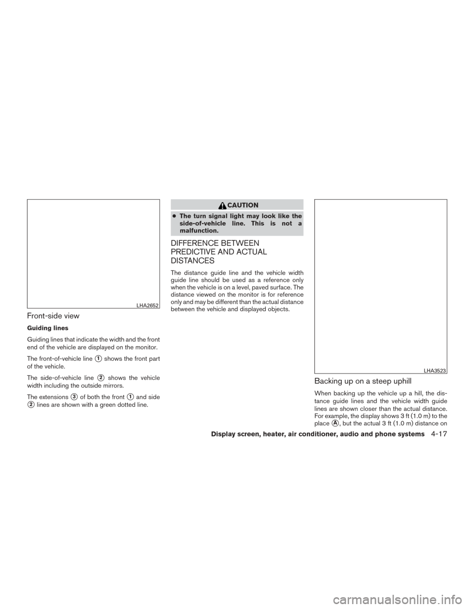 NISSAN MURANO 2015 3.G Owners Manual Front-side view
Guiding lines
Guiding lines that indicate the width and the front
end of the vehicle are displayed on the monitor.
The front-of-vehicle line
1shows the front part
of the vehicle.
The 