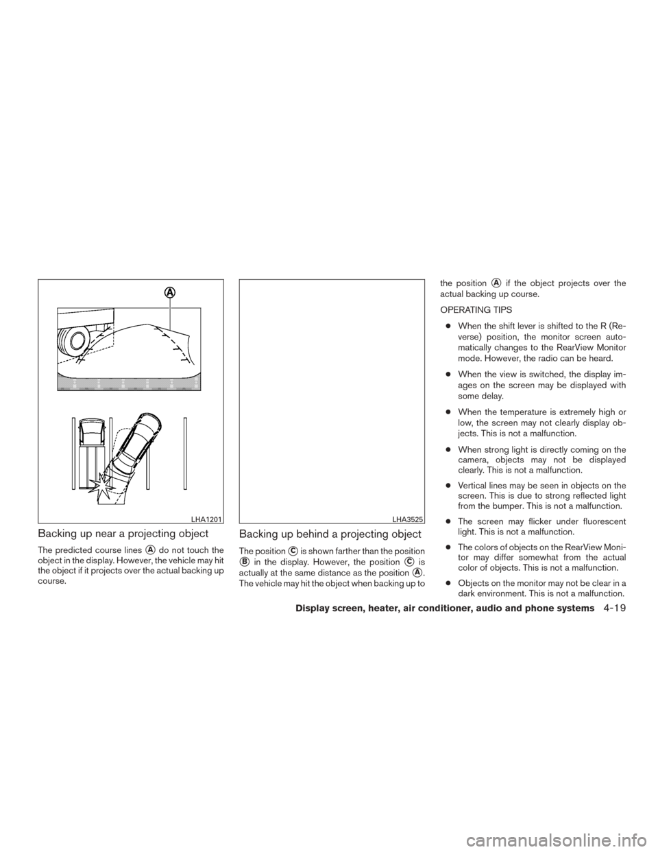 NISSAN MURANO 2015 3.G Owners Manual Backing up near a projecting object
The predicted course linesAdo not touch the
object in the display. However, the vehicle may hit
the object if it projects over the actual backing up
course.
Backin