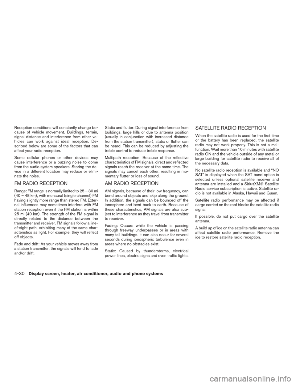 NISSAN MURANO 2015 3.G User Guide Reception conditions will constantly change be-
cause of vehicle movement. Buildings, terrain,
signal distance and interference from other ve-
hicles can work against ideal reception. De-
scribed belo