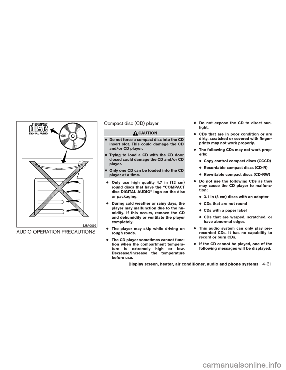 NISSAN MURANO 2015 3.G Owners Manual AUDIO OPERATION PRECAUTIONSCompact disc (CD) player
CAUTION
●
Do not force a compact disc into the CD
insert slot. This could damage the CD
and/or CD player.
● Trying to load a CD with the CD door