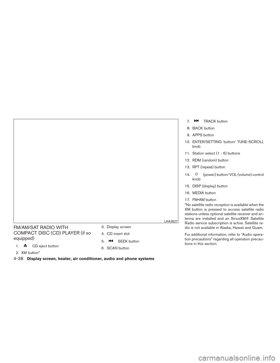 NISSAN MURANO 2015 3.G Service Manual FM/AM/SAT RADIO WITH
COMPACT DISC (CD) PLAYER (if so
equipped)
1.CD eject button
2. XM button* 3. Display screen
4. CD insert slot
5.
SEEK button
6. SCAN button 7.
TRACK button
8. BACK button
9. APPS 