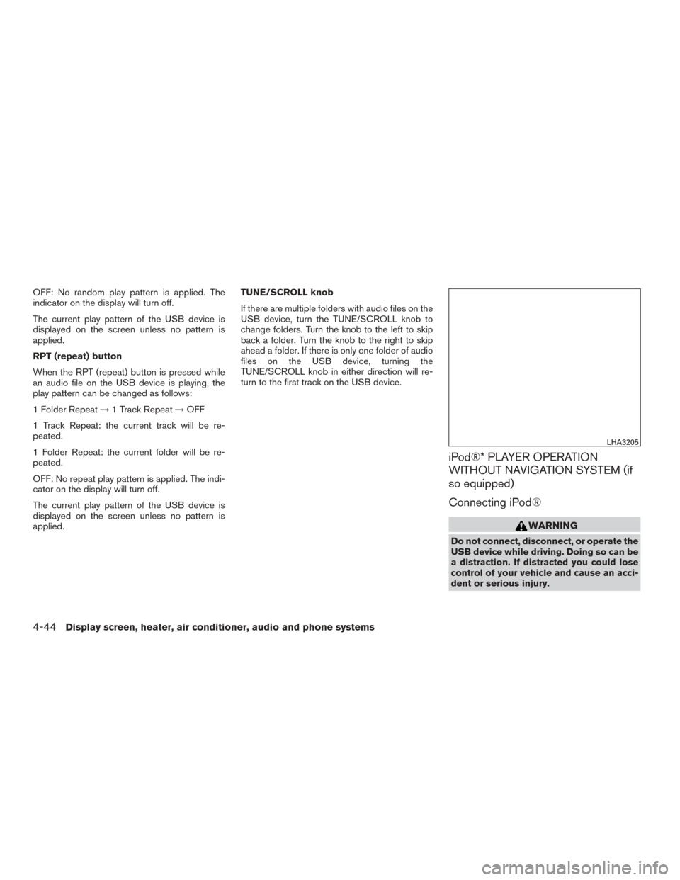 NISSAN MURANO 2015 3.G Owners Manual OFF: No random play pattern is applied. The
indicator on the display will turn off.
The current play pattern of the USB device is
displayed on the screen unless no pattern is
applied.
RPT (repeat) but NISSAN MURANO 2015 3.G Owners Manual OFF: No random play pattern is applied. The
indicator on the display will turn off.
The current play pattern of the USB device is
displayed on the screen unless no pattern is
applied.
RPT (repeat) but