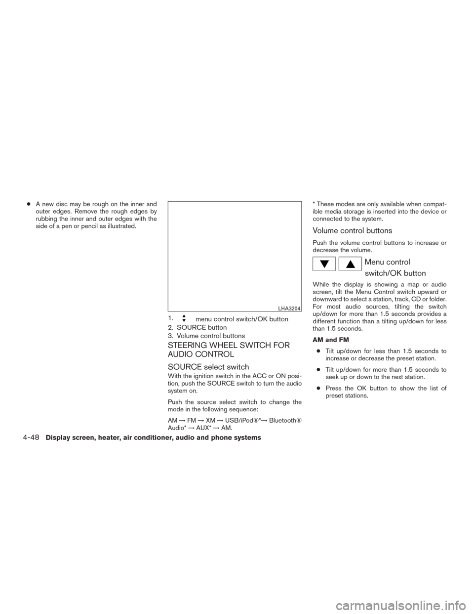 NISSAN MURANO 2015 3.G Owners Manual ●A new disc may be rough on the inner and
outer edges. Remove the rough edges by
rubbing the inner and outer edges with the
side of a pen or pencil as illustrated.
1.menu control switch/OK button
2.