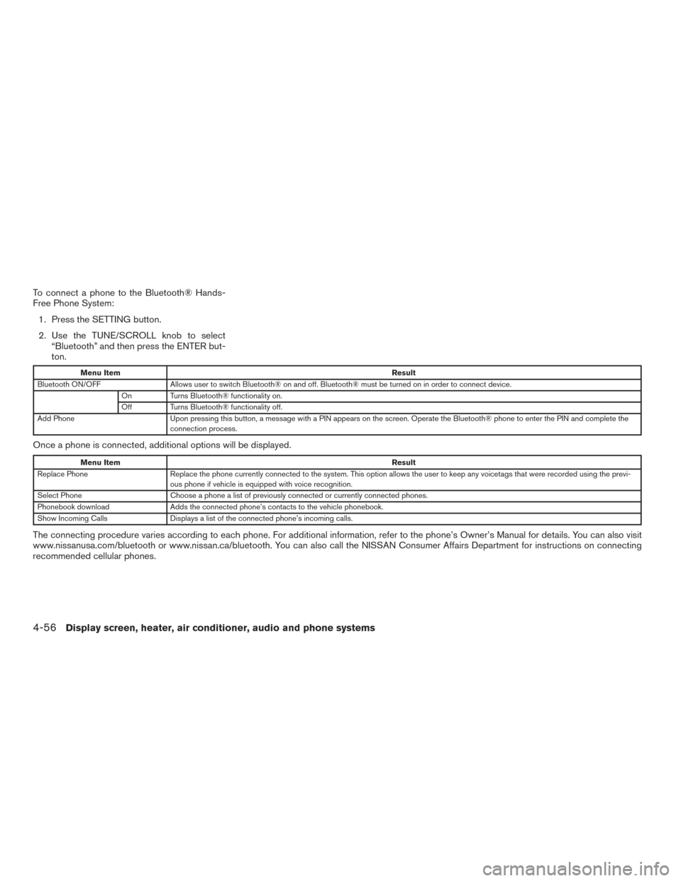 NISSAN MURANO 2015 3.G Owners Manual To connect a phone to the Bluetooth® Hands-
Free Phone System:1. Press the SETTING button.
2. Use the TUNE/SCROLL knob to select “Bluetooth” and then press the ENTER but-
ton.
Menu Item Result
Bl