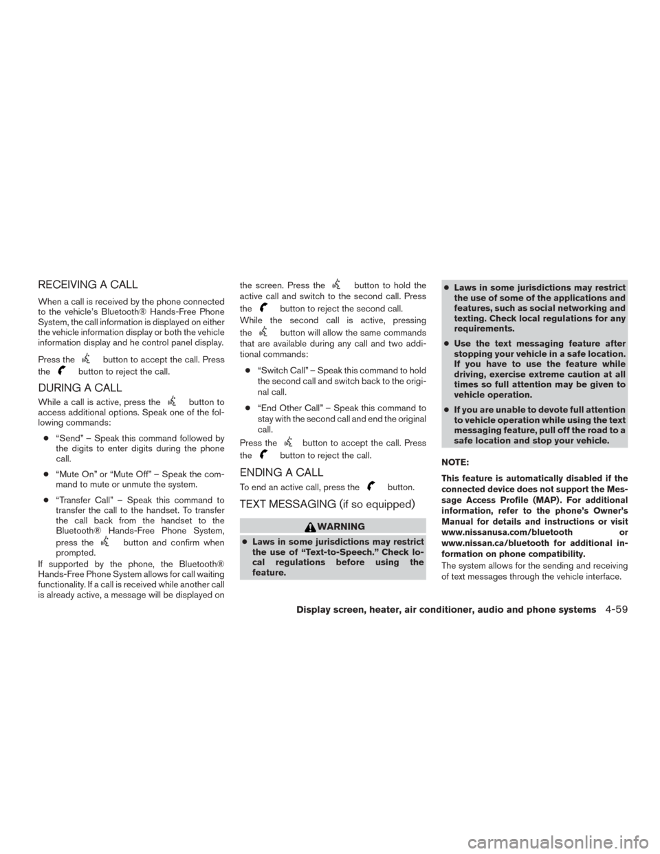 NISSAN MURANO 2015 3.G Owners Manual RECEIVING A CALL
When a call is received by the phone connected
to the vehicle’s Bluetooth® Hands-Free Phone
System, the call information is displayed on either
the vehicle information display or b