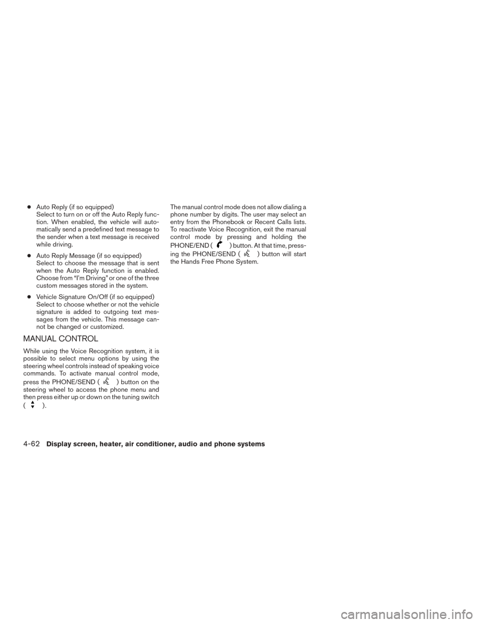 NISSAN MURANO 2015 3.G Owners Manual ●Auto Reply (if so equipped)
Select to turn on or off the Auto Reply func-
tion. When enabled, the vehicle will auto-
matically send a predefined text message to
the sender when a text message is re NISSAN MURANO 2015 3.G Owners Manual ●Auto Reply (if so equipped)
Select to turn on or off the Auto Reply func-
tion. When enabled, the vehicle will auto-
matically send a predefined text message to
the sender when a text message is re
