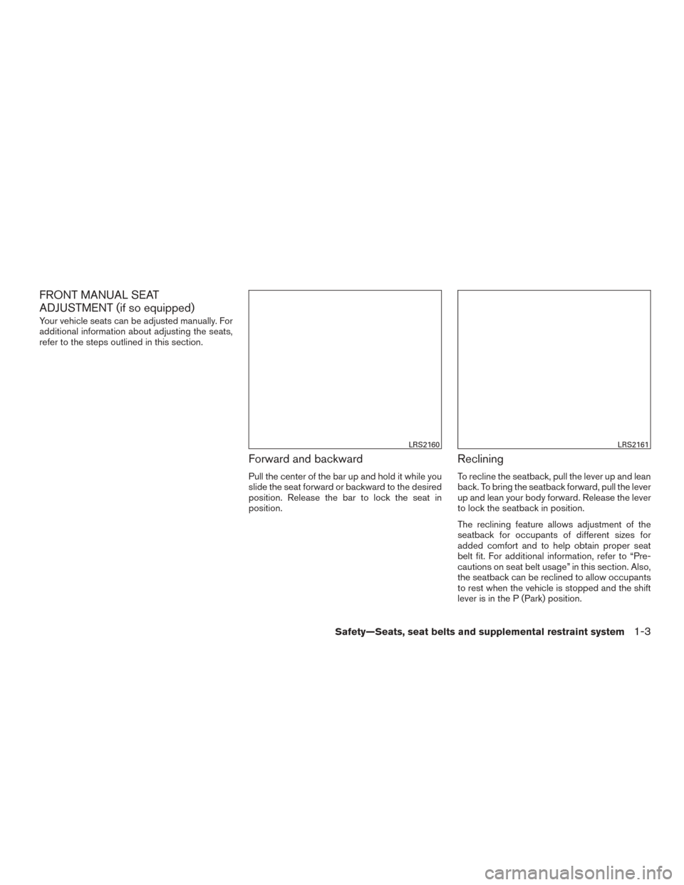 NISSAN MURANO 2015 3.G Owners Manual FRONT MANUAL SEAT
ADJUSTMENT (if so equipped)
Your vehicle seats can be adjusted manually. For
additional information about adjusting the seats,
refer to the steps outlined in this section.
Forward an