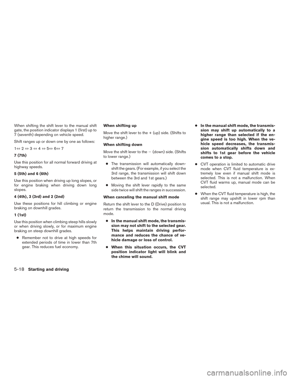 NISSAN MURANO 2015 3.G Owners Manual When shifting the shift lever to the manual shift
gate, the position indicator displays 1 (first) up to
7 (seventh) depending on vehicle speed.
Shift ranges up or down one by one as follows:
1⇔2⇔ 