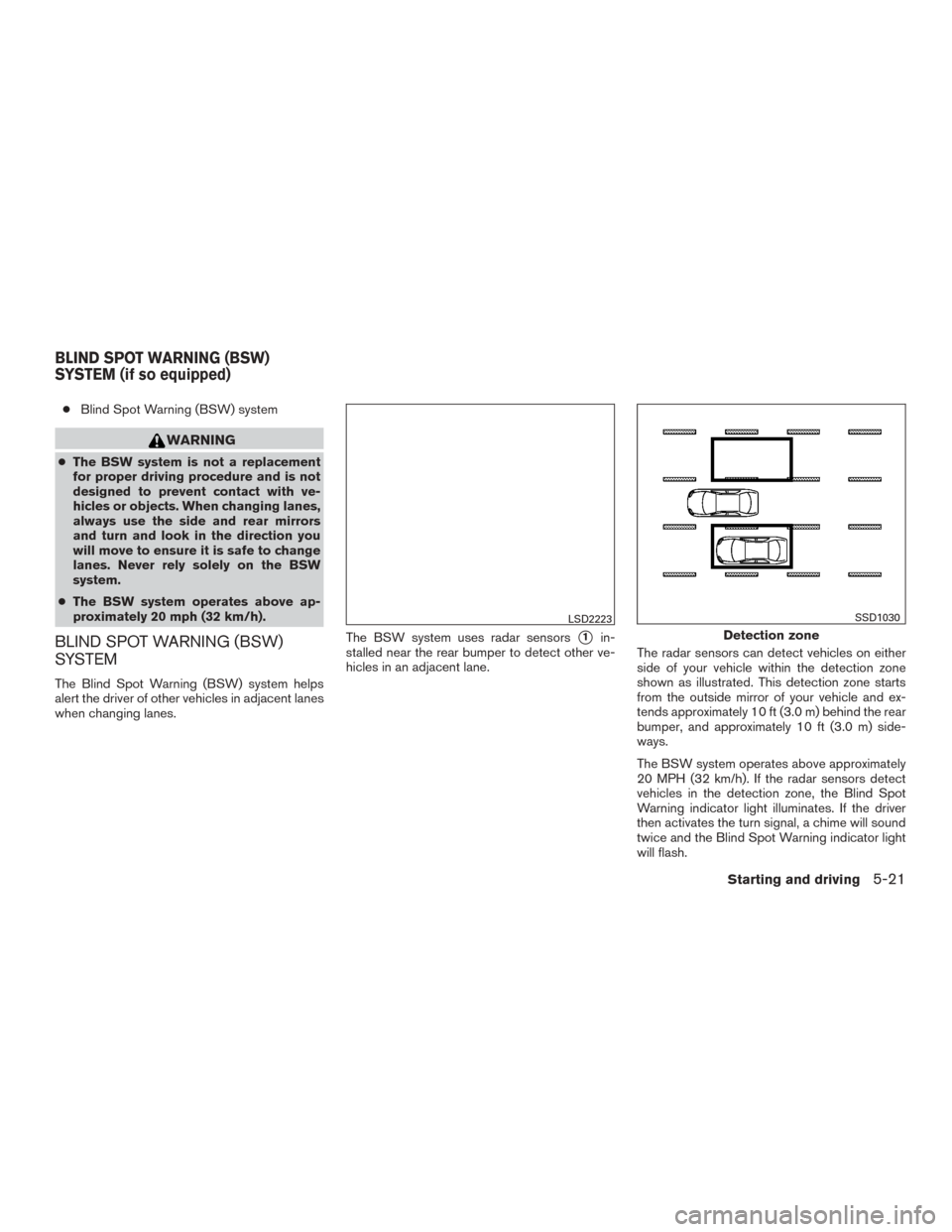 NISSAN MURANO 2015 3.G User Guide ●Blind Spot Warning (BSW) system
WARNING
●The BSW system is not a replacement
for proper driving procedure and is not
designed to prevent contact with ve-
hicles or objects. When changing lanes,
a