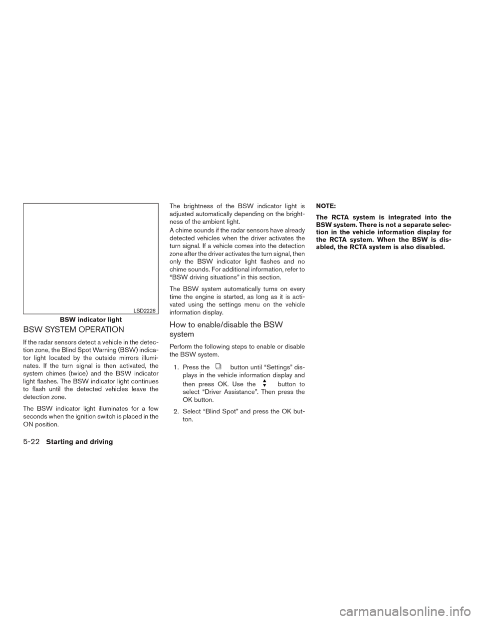 NISSAN MURANO 2015 3.G Owners Manual BSW SYSTEM OPERATION
If the radar sensors detect a vehicle in the detec-
tion zone, the Blind Spot Warning (BSW) indica-
tor light located by the outside mirrors illumi-
nates. If the turn signal is t NISSAN MURANO 2015 3.G Owners Manual BSW SYSTEM OPERATION
If the radar sensors detect a vehicle in the detec-
tion zone, the Blind Spot Warning (BSW) indica-
tor light located by the outside mirrors illumi-
nates. If the turn signal is t
