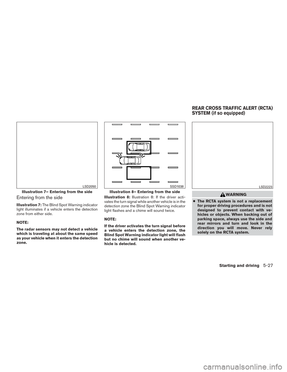 NISSAN MURANO 2015 3.G Owners Manual Entering from the side
Illustration 7:The Blind Spot Warning indicator
light illuminates if a vehicle enters the detection
zone from either side.
NOTE:
The radar sensors may not detect a vehicle
which