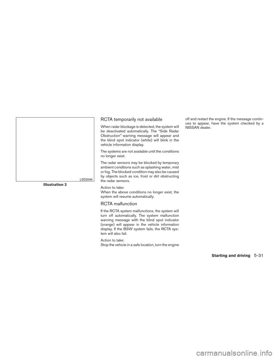 NISSAN MURANO 2015 3.G Owners Manual RCTA temporarily not available
When radar blockage is detected, the system will
be deactivated automatically. The “Side Radar
Obstruction” warning message will appear and
the blind spot indicator 