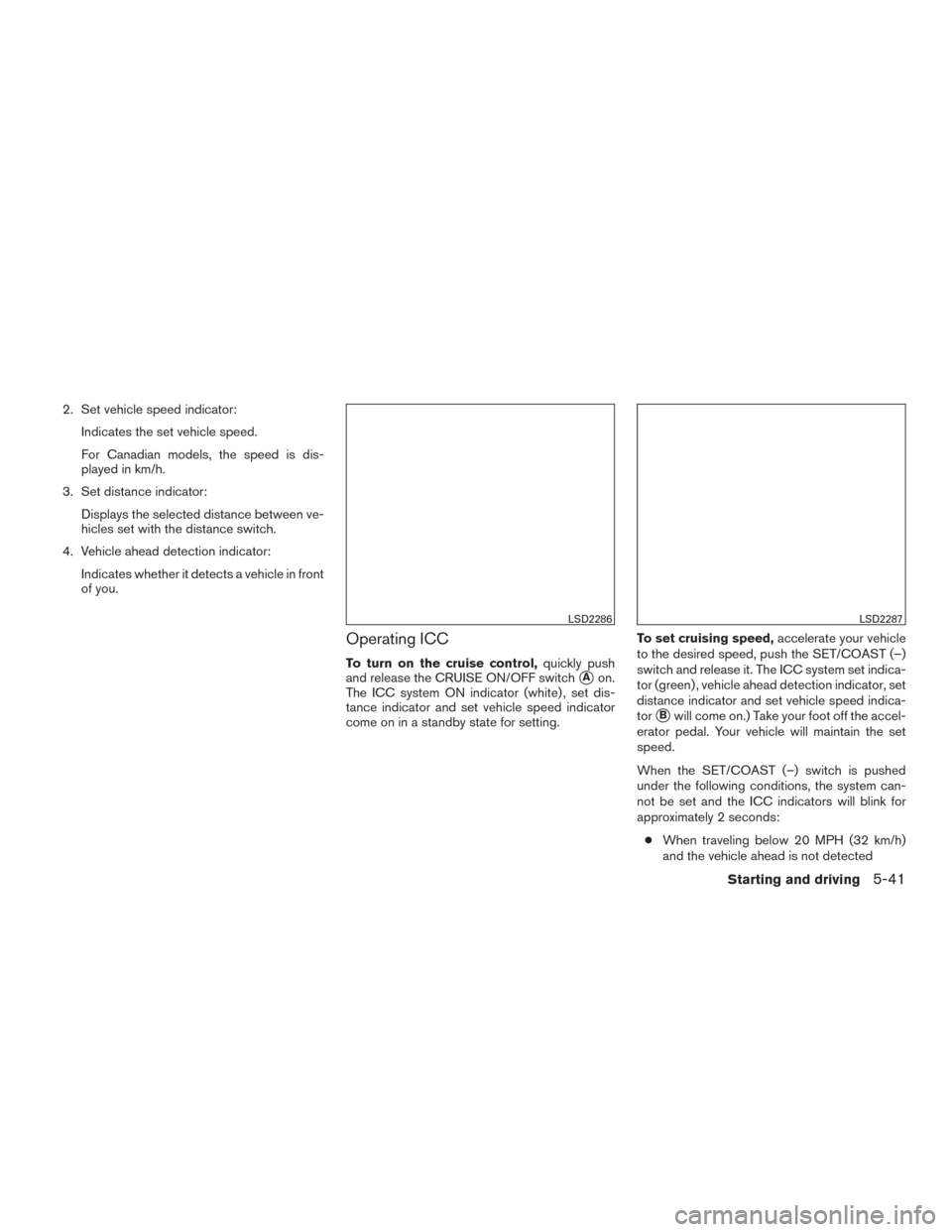 NISSAN MURANO 2015 3.G Owners Manual 2. Set vehicle speed indicator:Indicates the set vehicle speed.
For Canadian models, the speed is dis-
played in km/h.
3. Set distance indicator: Displays the selected distance between ve-
hicles set 