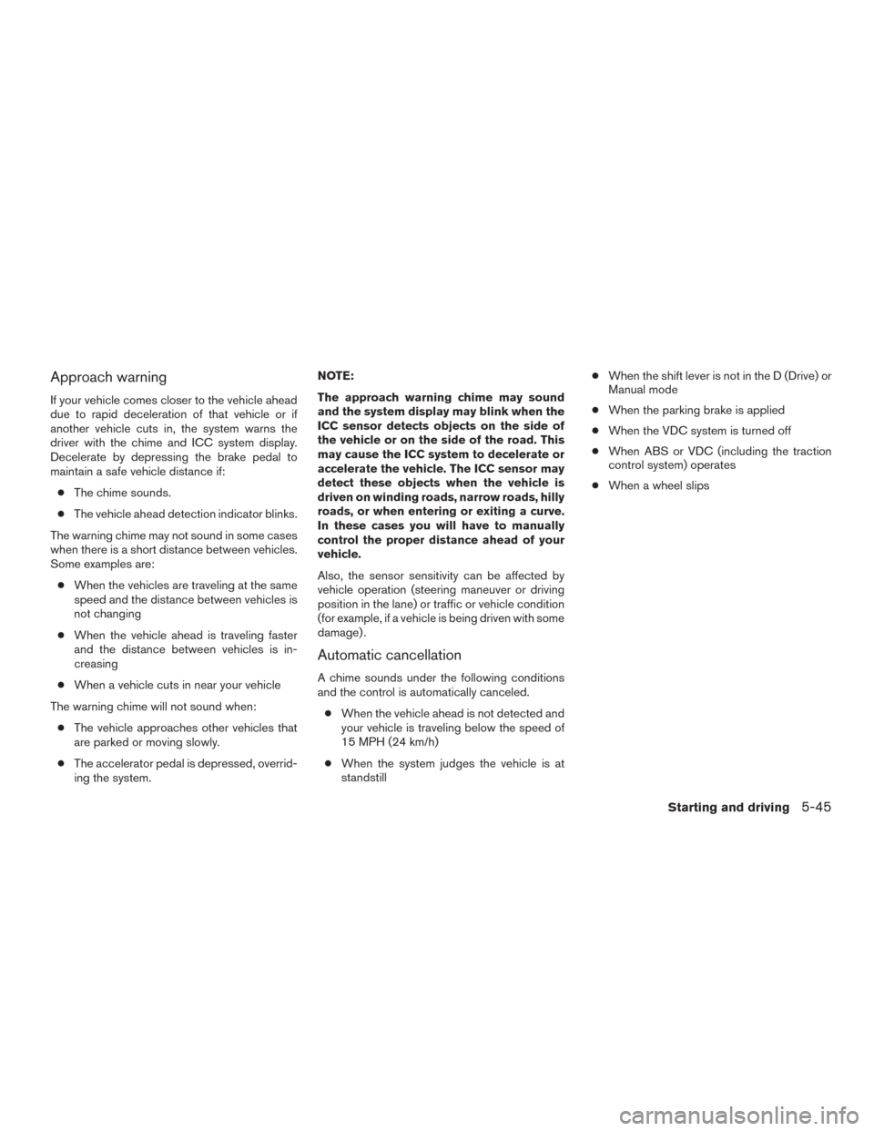 NISSAN MURANO 2015 3.G Service Manual Approach warning
If your vehicle comes closer to the vehicle ahead
due to rapid deceleration of that vehicle or if
another vehicle cuts in, the system warns the
driver with the chime and ICC system di