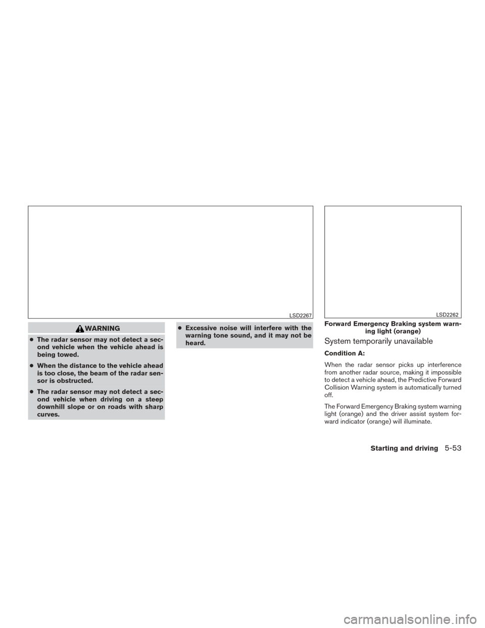 NISSAN MURANO 2015 3.G Owners Manual WARNING
●The radar sensor may not detect a sec-
ond vehicle when the vehicle ahead is
being towed.
● When the distance to the vehicle ahead
is too close, the beam of the radar sen-
sor is obstruct NISSAN MURANO 2015 3.G Owners Manual WARNING
●The radar sensor may not detect a sec-
ond vehicle when the vehicle ahead is
being towed.
● When the distance to the vehicle ahead
is too close, the beam of the radar sen-
sor is obstruct
