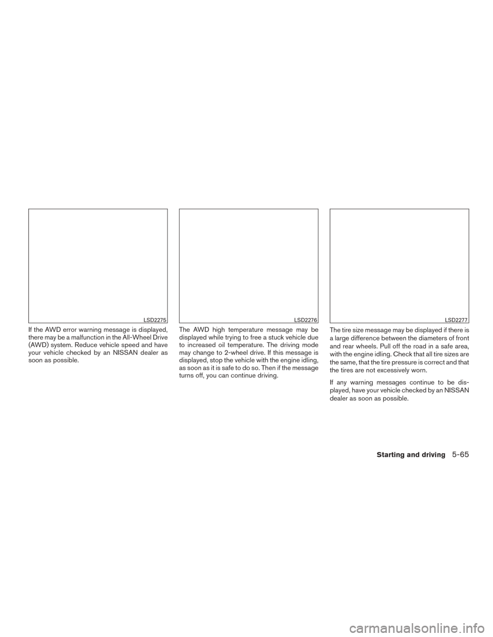 NISSAN MURANO 2015 3.G User Guide If the AWD error warning message is displayed,
there may be a malfunction in the All-Wheel Drive
(AWD) system. Reduce vehicle speed and have
your vehicle checked by an NISSAN dealer as
soon as possibl