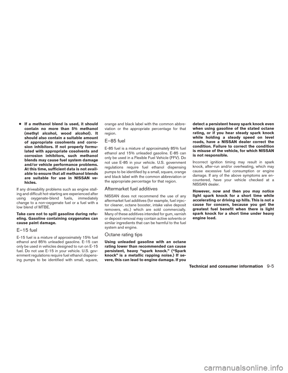 NISSAN MURANO 2015 3.G Owners Manual ●If a methanol blend is used, it should
contain no more than 5% methanol
(methyl alcohol, wood alcohol) . It
should also contain a suitable amount
of appropriate cosolvents and corro-
sion inhibitor