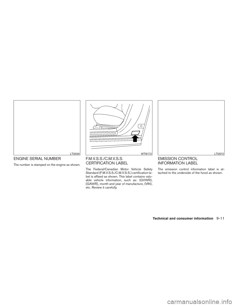 NISSAN MURANO 2015 3.G Owners Manual ENGINE SERIAL NUMBER
The number is stamped on the engine as shown.
F.M.V.S.S./C.M.V.S.S.
CERTIFICATION LABEL
The Federal/Canadian Motor Vehicle Safety
Standard (F.M.V.S.S./C.M.V.S.S.) certification la