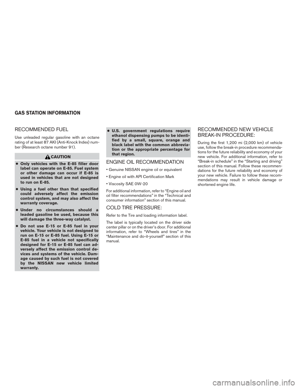 NISSAN MURANO 2015 3.G Manual PDF RECOMMENDED FUEL
Use unleaded regular gasoline with an octane
rating of at least 87 AKI (Anti-Knock Index) num-
ber (Research octane number 91) .
CAUTION
●Only vehicles with the E-85 filler door
lab