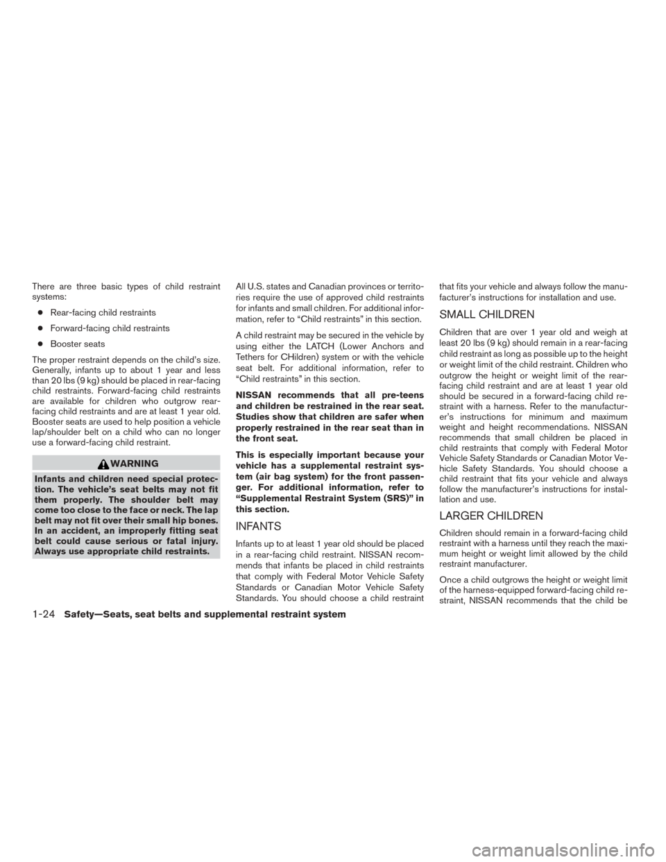 NISSAN MURANO 2015 3.G User Guide There are three basic types of child restraint
systems:● Rear-facing child restraints
● Forward-facing child restraints
● Booster seats
The proper restraint depends on the child’s size.
Genera