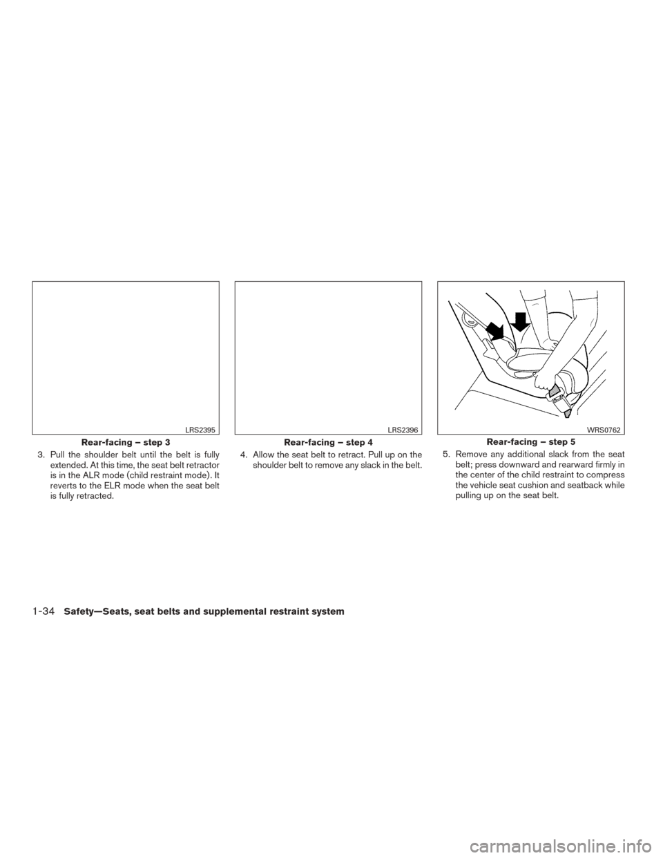 NISSAN MURANO 2015 3.G Workshop Manual 3. Pull the shoulder belt until the belt is fullyextended. At this time, the seat belt retractor
is in the ALR mode (child restraint mode) . It
reverts to the ELR mode when the seat belt
is fully retr