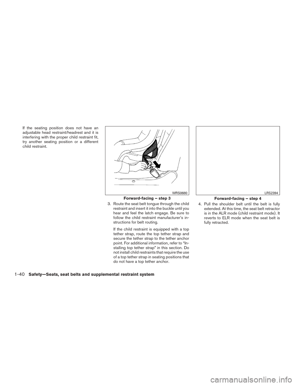 NISSAN MURANO 2015 3.G Repair Manual If the seating position does not have an
adjustable head restraint/headrest and it is
interfering with the proper child restraint fit,
try another seating position or a different
child restraint.3. Ro