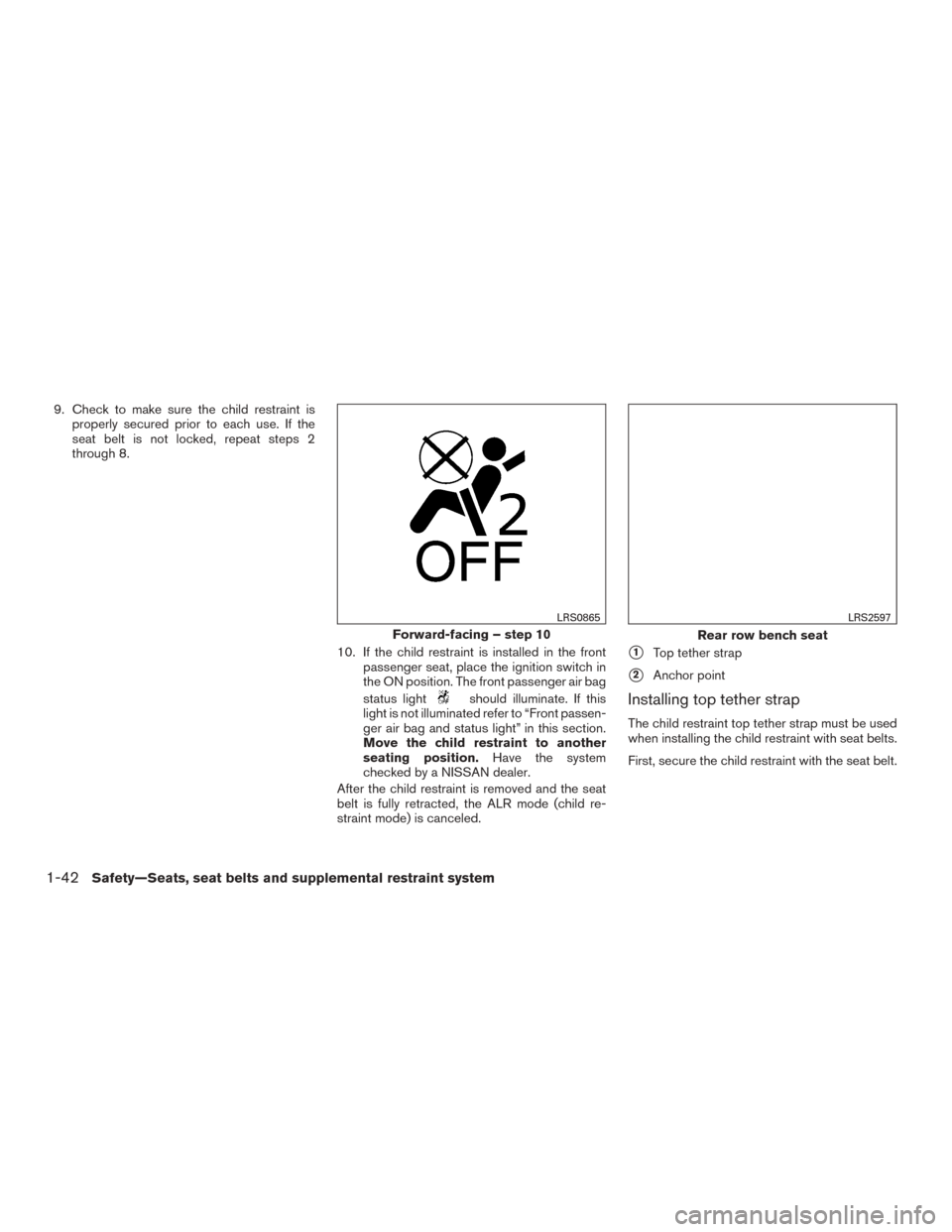 NISSAN MURANO 2015 3.G Repair Manual 9. Check to make sure the child restraint isproperly secured prior to each use. If the
seat belt is not locked, repeat steps 2
through 8.
10. If the child restraint is installed in the frontpassenger 
