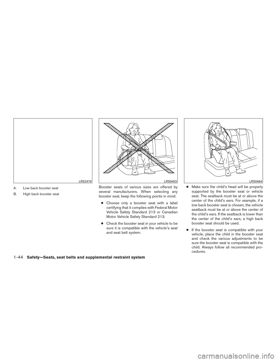 NISSAN MURANO 2015 3.G Repair Manual A. Low back booster seat
B. High back booster seatBooster seats of various sizes are offered by
several manufacturers. When selecting any
booster seat, keep the following points in mind:● Choose onl