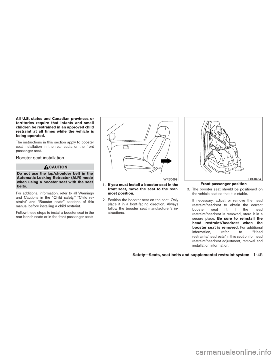 NISSAN MURANO 2015 3.G Repair Manual All U.S. states and Canadian provinces or
territories require that infants and small
children be restrained in an approved child
restraint at all times while the vehicle is
being operated.
The instruc