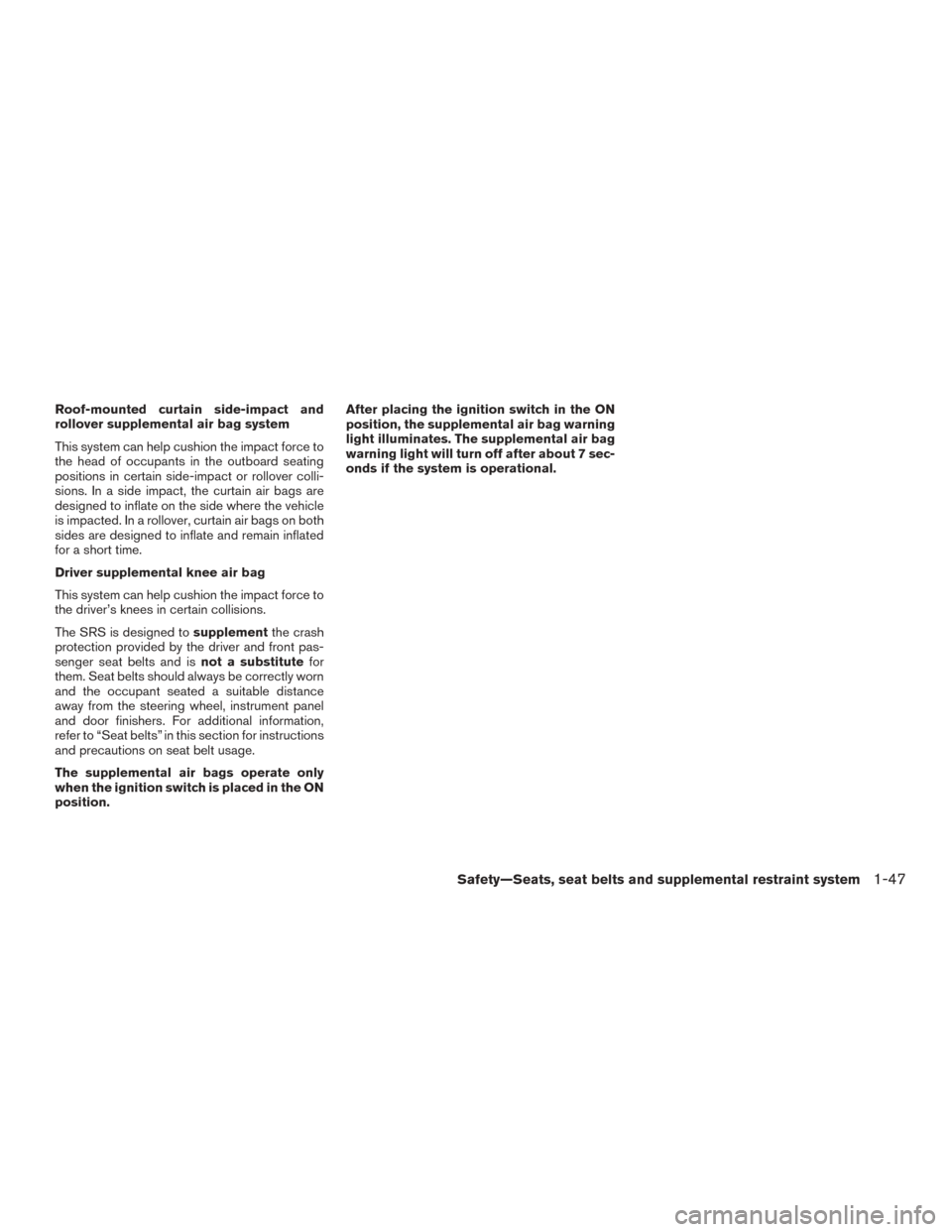 NISSAN MURANO 2015 3.G Repair Manual Roof-mounted curtain side-impact and
rollover supplemental air bag system
This system can help cushion the impact force to
the head of occupants in the outboard seating
positions in certain side-impac