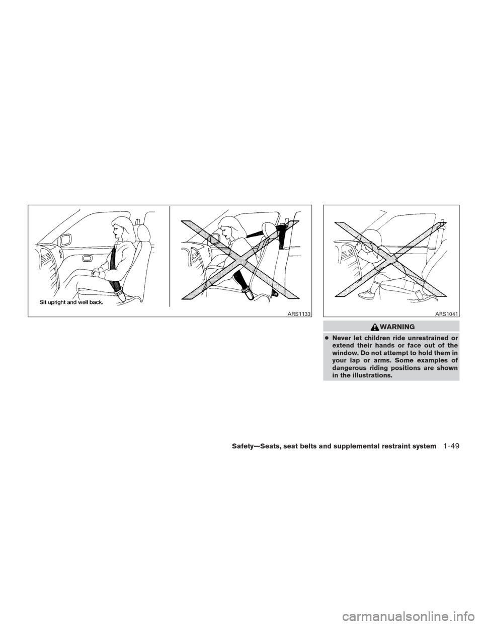 NISSAN MURANO 2015 3.G Owners Manual WARNING
●Never let children ride unrestrained or
extend their hands or face out of the
window. Do not attempt to hold them in
your lap or arms. Some examples of
dangerous riding positions are shown
