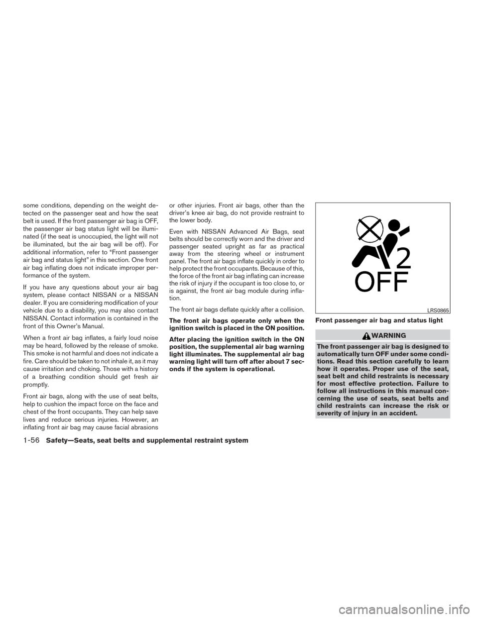 NISSAN MURANO 2015 3.G Manual PDF some conditions, depending on the weight de-
tected on the passenger seat and how the seat
belt is used. If the front passenger air bag is OFF,
the passenger air bag status light will be illumi-
nated