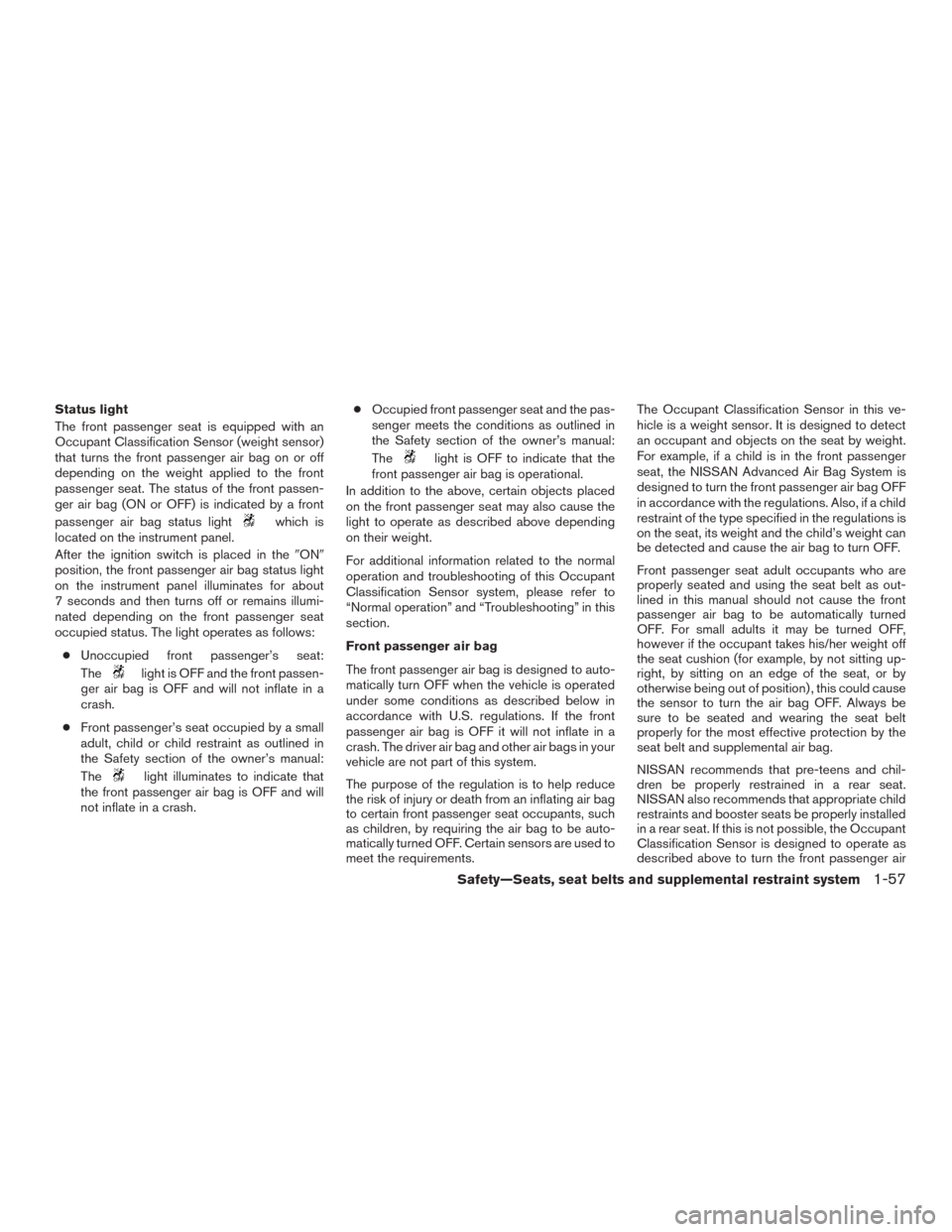 NISSAN MURANO 2015 3.G Owners Manual Status light
The front passenger seat is equipped with an
Occupant Classification Sensor (weight sensor)
that turns the front passenger air bag on or off
depending on the weight applied to the front
p