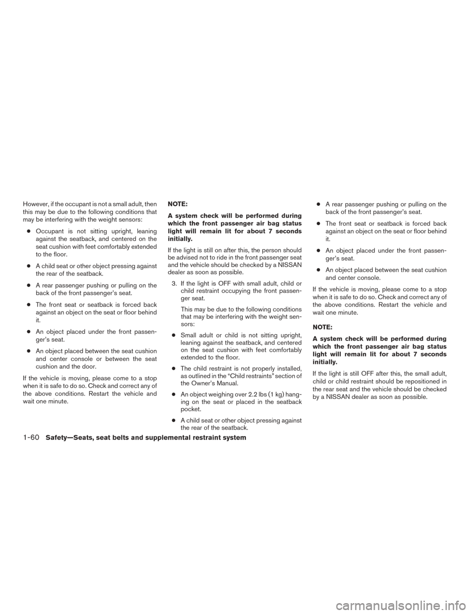 NISSAN MURANO 2015 3.G Service Manual However, if the occupant is not a small adult, then
this may be due to the following conditions that
may be interfering with the weight sensors:● Occupant is not sitting upright, leaning
against the