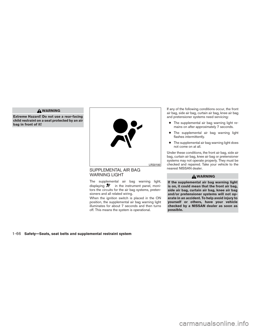 NISSAN MURANO 2015 3.G Manual Online WARNING
Extreme Hazard! Do not use a rear-facing
child restraint on a seat protected by an air
bag in front of it!
SUPPLEMENTAL AIR BAG
WARNING LIGHT
The supplemental air bag warning light,
displaying