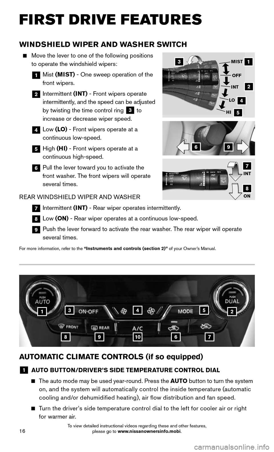 NISSAN MURANO 2015 3.G Quick Reference Guide 16
FIRST DRIVE FEATURES
WINDSHIELD WIPER AND WASHER SWITCH
    Move the lever to one of the following positions 
to operate the windshield wipers: 
    1  Mist (MIST) - One sweep operation of the  
fr