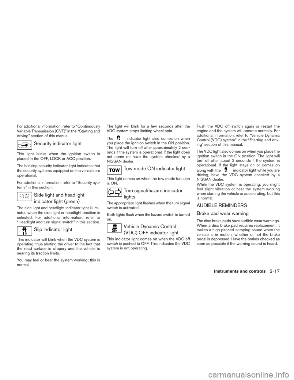 NISSAN PATHFINDER 2015 R52 / 4.G Owners Manual For additional information, refer to “Continuously
Variable Transmission (CVT)” in the “Starting and
driving” section of this manual.
Security indicator light
This light blinks when the igniti