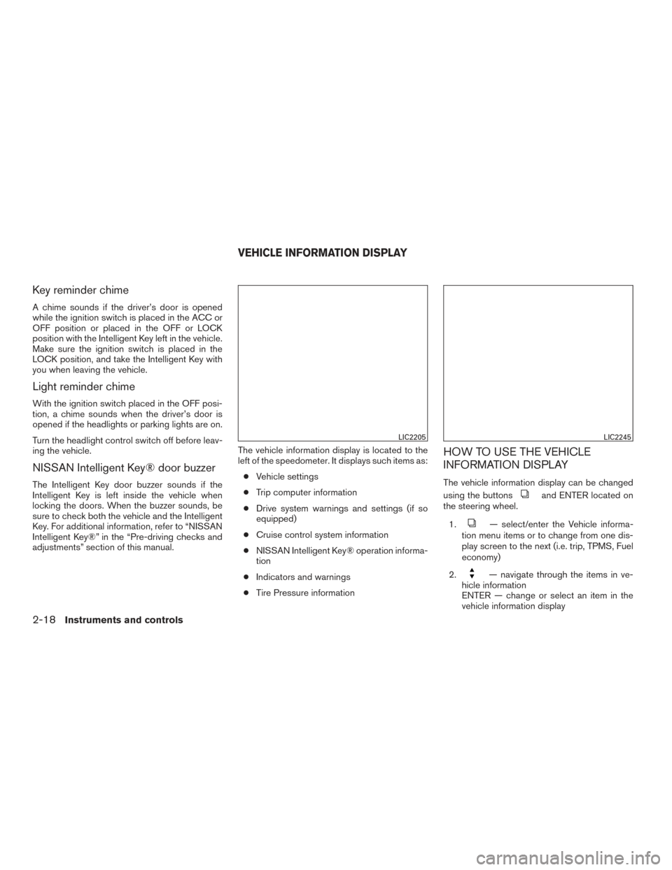 NISSAN PATHFINDER 2015 R52 / 4.G Owners Manual Key reminder chime
A chime sounds if the driver’s door is opened
while the ignition switch is placed in the ACC or
OFF position or placed in the OFF or LOCK
position with the Intelligent Key left in NISSAN PATHFINDER 2015 R52 / 4.G Owners Manual Key reminder chime
A chime sounds if the driver’s door is opened
while the ignition switch is placed in the ACC or
OFF position or placed in the OFF or LOCK
position with the Intelligent Key left in