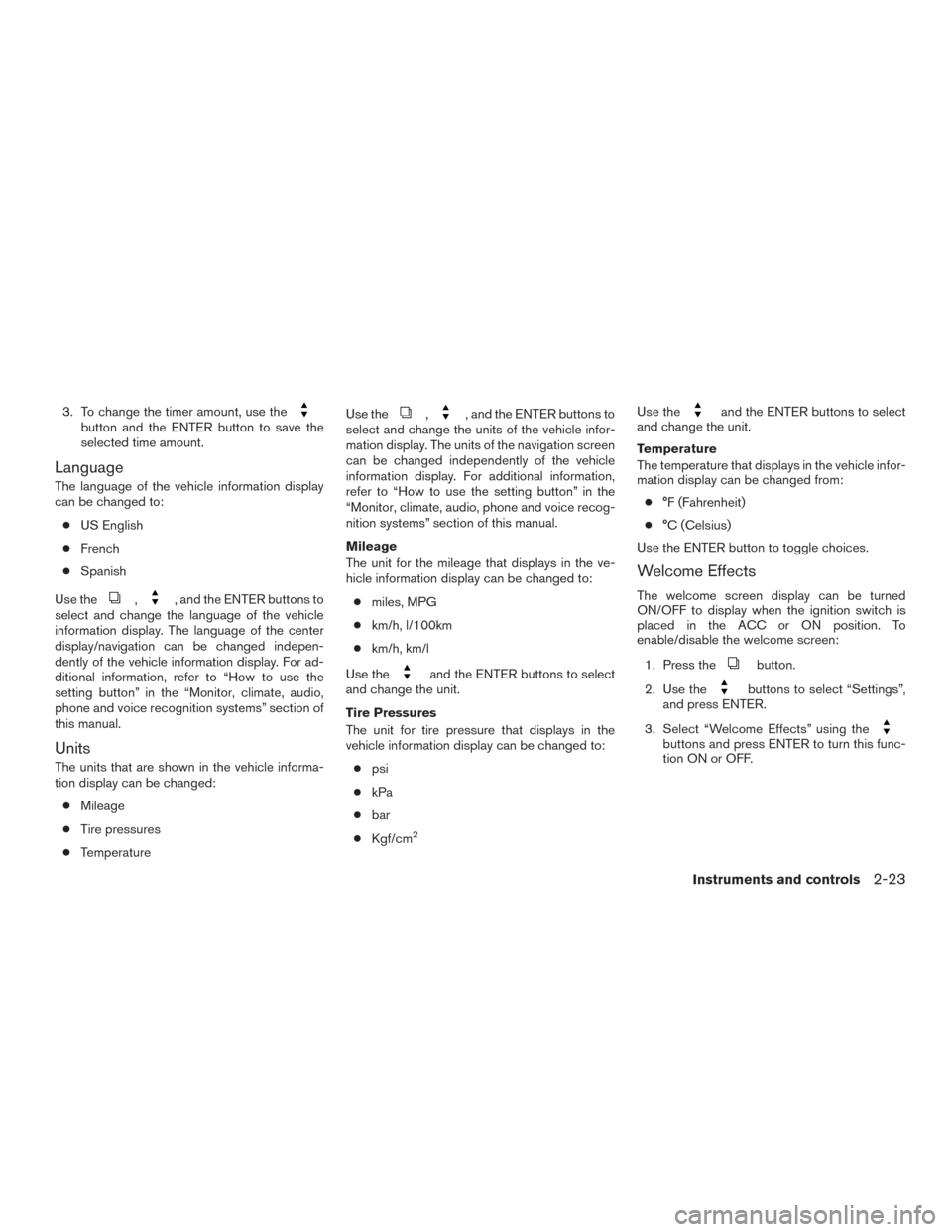 NISSAN PATHFINDER 2015 R52 / 4.G Owners Manual 3. To change the timer amount, use thebutton and the ENTER button to save the
selected time amount.
Language
The language of the vehicle information display
can be changed to:● US English
● French