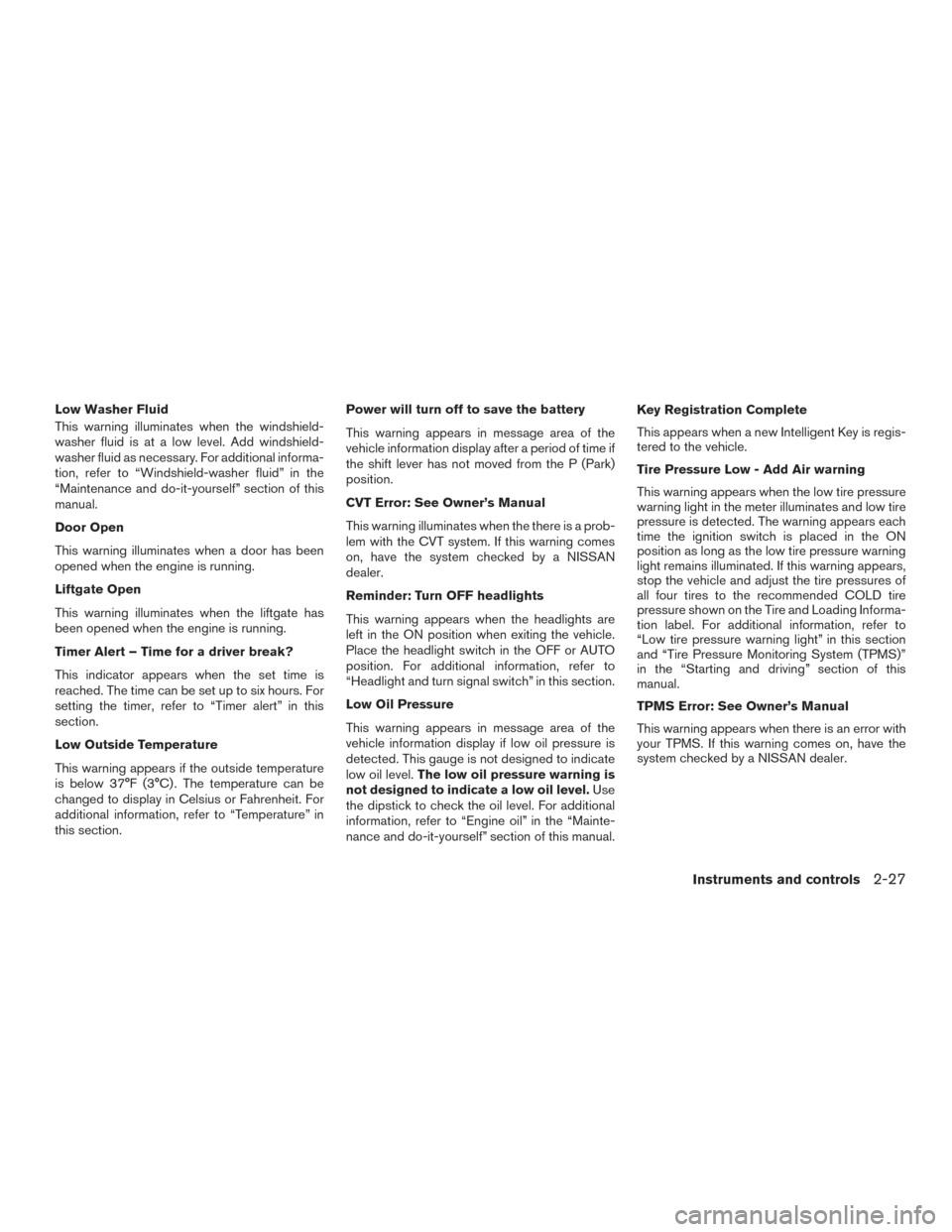 NISSAN PATHFINDER 2015 R52 / 4.G Owners Manual Low Washer Fluid
This warning illuminates when the windshield-
washer fluid is at a low level. Add windshield-
washer fluid as necessary. For additional informa-
tion, refer to “Windshield-washer fl NISSAN PATHFINDER 2015 R52 / 4.G Owners Manual Low Washer Fluid
This warning illuminates when the windshield-
washer fluid is at a low level. Add windshield-
washer fluid as necessary. For additional informa-
tion, refer to “Windshield-washer fl