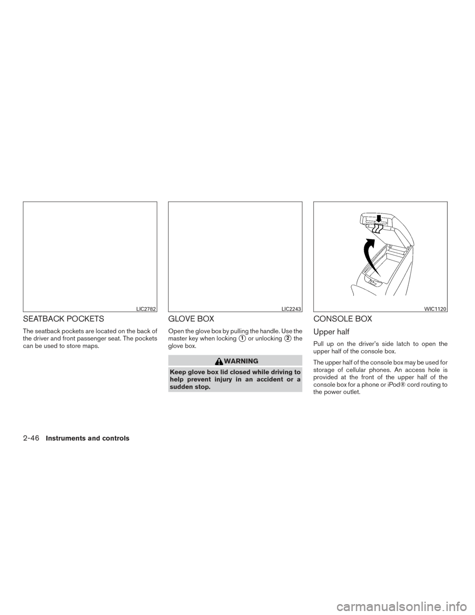 NISSAN PATHFINDER 2015 R52 / 4.G Owners Manual SEATBACK POCKETS
The seatback pockets are located on the back of
the driver and front passenger seat. The pockets
can be used to store maps.
GLOVE BOX
Open the glove box by pulling the handle. Use the
