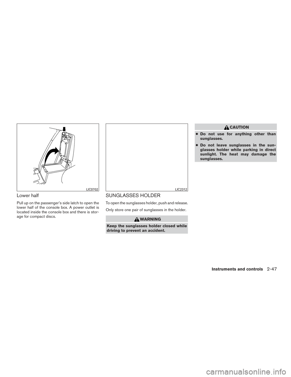 NISSAN PATHFINDER 2015 R52 / 4.G Owners Manual Lower half
Pull up on the passenger’s side latch to open the
lower half of the console box. A power outlet is
located inside the console box and there is stor-
age for compact discs.
SUNGLASSES HOLD
