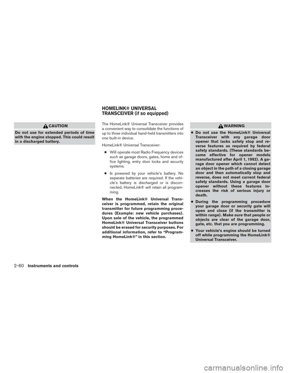 NISSAN PATHFINDER 2015 R52 / 4.G Owners Manual CAUTION
Do not use for extended periods of time
with the engine stopped. This could result
in a discharged battery.The HomeLink® Universal Transceiver provides
a convenient way to consolidate the fun