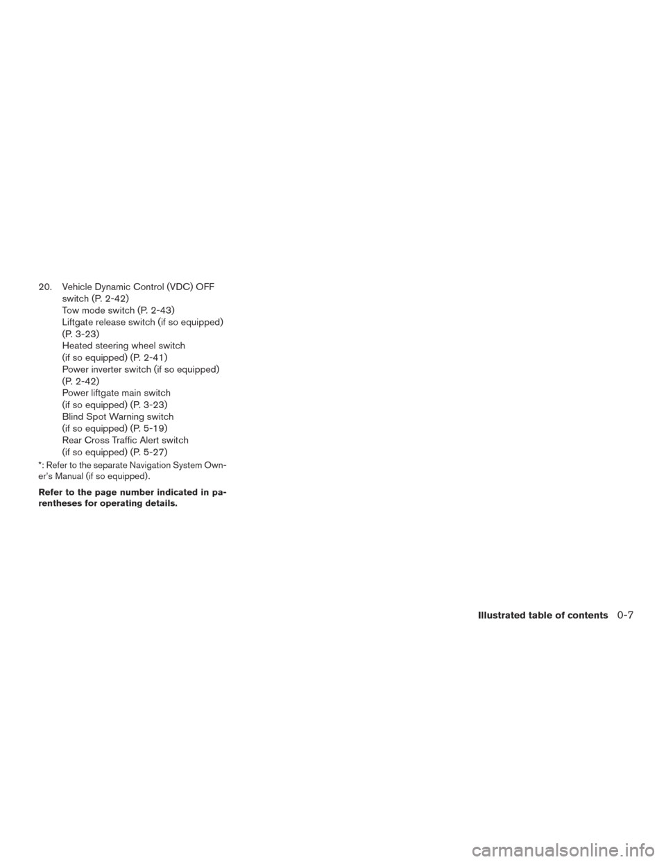 NISSAN PATHFINDER 2015 R52 / 4.G User Guide 20. Vehicle Dynamic Control (VDC) OFFswitch (P. 2-42)
Tow mode switch (P. 2-43)
Liftgate release switch (if so equipped)
(P. 3-23)
Heated steering wheel switch
(if so equipped) (P. 2-41)
Power inverte